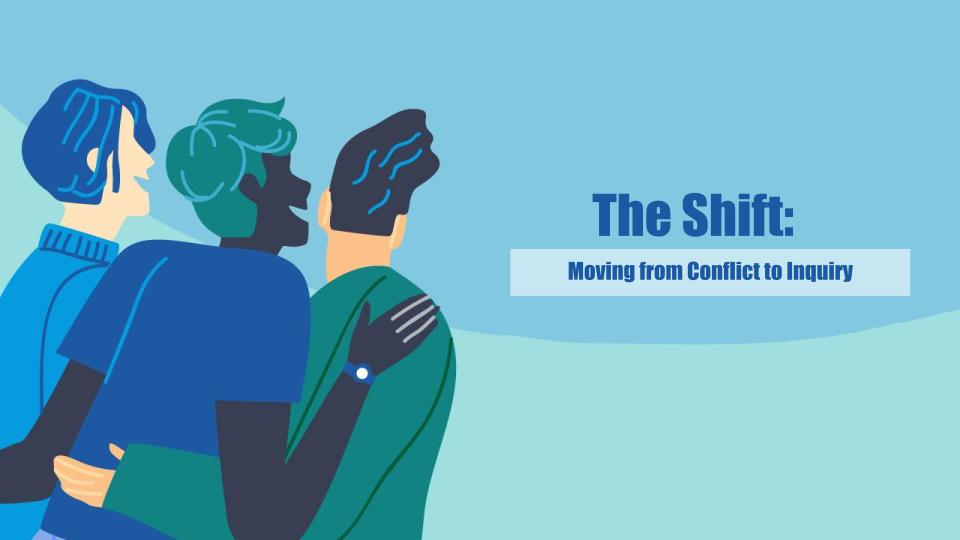 The Shift: Moving from Conflict to Inquiry